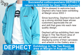 DEPHECT Successful cotton-pushers DEPHECT  return to MARGIN for their 11th showing  We're pleased to welcome back Dephect who have been exhibiting at Margin since 2003 +    Since launching, Dephect have built up a strong stockist base whose customers appreciate the art and skill that goes into each new quality design.    Dephect will be exhibiting their new range in The Tee Room area of Margin London and will be displaying some of their canvases and artwork in the Gallery area +