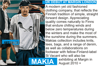 MAKIA at MARGIN AUGUST 2010
UK Debut at Margin London + A modern yet old fashioned clothing company, that reflects the Finnish tradition of simple,, straight-forward design. Appreciating quality comes naturally to Finns that endure chilling winds and below-zero temperatures during the winters and make the most of the sunshine during the summers. Makia's collection includes knits, tees, bags, and a range of denim, as well as collaborations on footwear with fellow-Finland-label St Vacant who will also be exhibiting at Margin in August 2010.