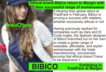 BIBICO + Ethical brand Bibico return to Margin with their successful range of womenswear + Following their global debut at TraidFare in February, Bibico is proving a success with retailers, whether exclusively ethical or not. Having previously worked for companies such as Zara and El Corte Ingles, the Spanish designer of Bibico branched out on her own to create a green range of wearable, affordable, and stylish womenswear with fair trade manufacturing, conclusively proving that ethical doesn't have to be expensive + Exhibiting in   TraidFare at Margin