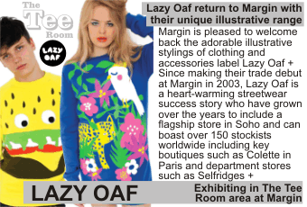 LAZY OAF  Lazy Oaf return to Margin with their unique illustrative range  Margin is pleased to welcome back the adorable illustrative stylings of clothing and accessories label Lazy Oaf + Since making their trade debut at Margin in 2003, Lazy Oaf is a heart-warming streetwear success story who have grown over the years to include a flagship store in Soho and can boast over 150 stockists worldwide including key boutiques such as Colette in Paris and department stores such as Selfridges +   Exhibiting in The Tee Room area at Margin