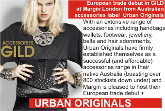 URBAN ORIGINALS + European trade debut in GILD at Margin London from     Australian accessories label Urban Originals + With an extensive range of     accessories including handbags wallets, footwear, jewellery, belts and hair     adornments, Urban Originals have firmly established themselves as a successful (and     affordable) accessories range in their native Australia (boasting over 800     stockists down under) and Margin is pleased to host their European trade debut     +