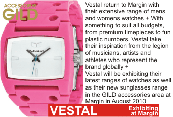 VESTAL WATCHES at MARGIN  Vestal return to Margin with their extensive range of mens and womens watches + With something to suit all budgets, from premium timepieces to fun plastic numbers, Vestal take their inspiration from the legion of musicians, artists and athletes who represent the brand globally + Vestal will be exhibiting their latest ranges of watches as well as their new sunglasses range in the GILD accessories area at Margin in August 2010. 